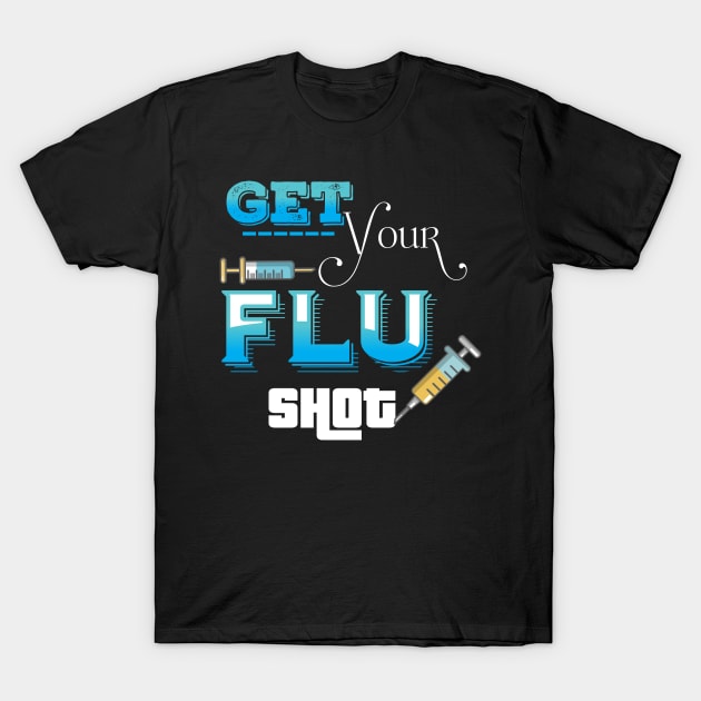 GET YOUR FLU SHOT T-Shirt by Diannas